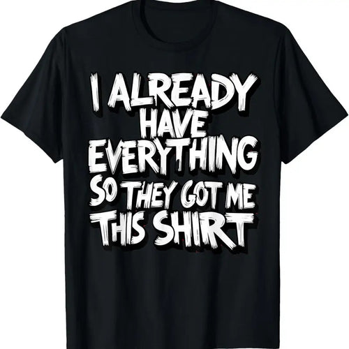 100% Cotton Funny Shirt gag gift for someone who already has everything T-Shirt Hoodie, Sweatshirt | PrintMintTees.com