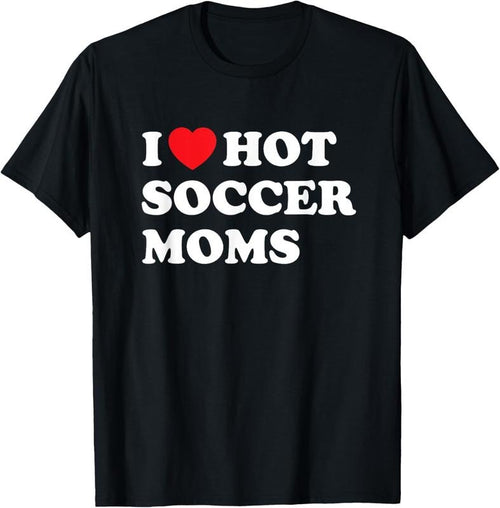 100% Cotton Funny Soccer Shirt I Love Hot Soccer Moms T-Shirt Hoodie, Sweatshirt | PrintMintTees.com