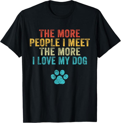 100% Cotton Funny The More People I Meet The More I Love My Dog Vintage T-Shirt Hoodie, Sweatshirt | PrintMintTees.com