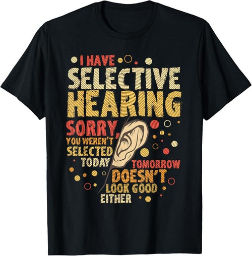 100% Cotton Funny sarcastic humor with saying "I have selective hearing" T-Shirt Hoodie, Sweatshirt | PrintMintTees.com