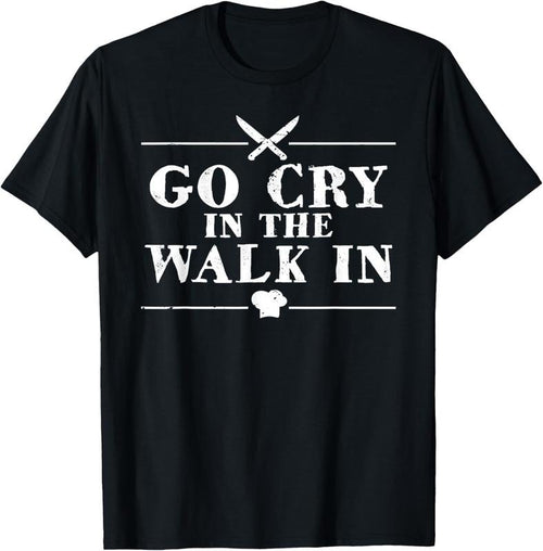 100% Cotton Go Cry In The Walk In Funny Chef T-Shirt Hoodie Sweatshirt | PrintMintTees.com