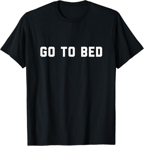 100% Cotton Go To Bed T-Shirt Hoodie Sweatshirt | PrintMintTees.com