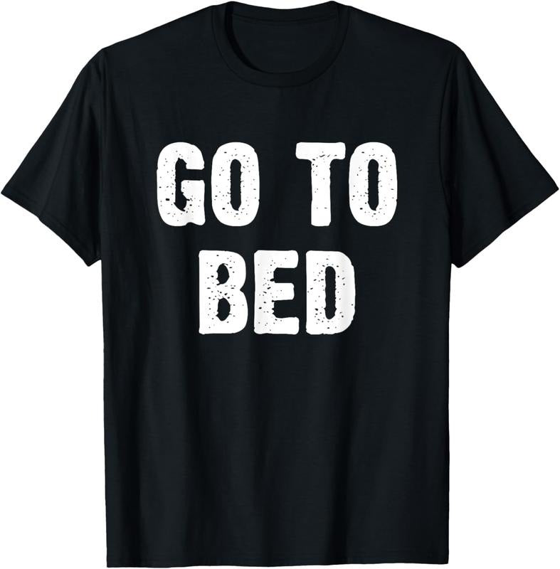 100% Cotton Go To Bed T-Shirtstyle{n002}2 T-Shirts, Hoodie, Sweatshirt | PrintMintTees.com