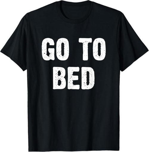 100% Cotton Go To Bed T-Shirtstyle{n002}2 T-Shirts, Hoodie, Sweatshirt | PrintMintTees.com