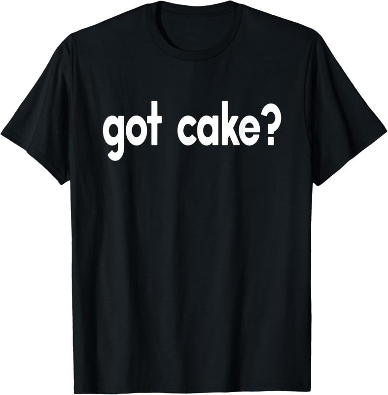 100% Cotton Got Cake Funny Sayings Baker Baking Sweets Food T-shirt T-Shirt Hoodie Sweatshirt | PrintMintTees.com
