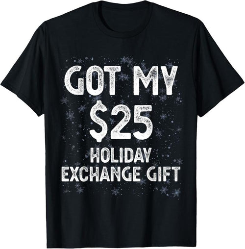 100% Cotton Got My $25 Holiday Office Party Gift Exchange Funny Gag Gift T-Shirt Hoodie Sweatshirt | PrintMintTees.com
