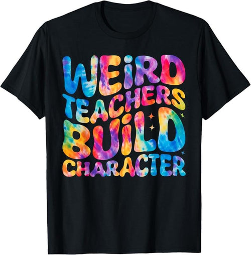 100% Cotton Groovy Weird Teachers Build Character Funny Teacher Tie Dye T-Shirt Hoodie, Sweatshirt | PrintMintTees.com