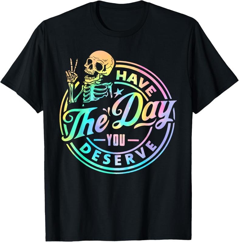 100% Cotton Have The Day You Deserve Skeleton Tie Dye Motivational Quote T-Shirt Hoodie Sweatshirt | PrintMintTees.com