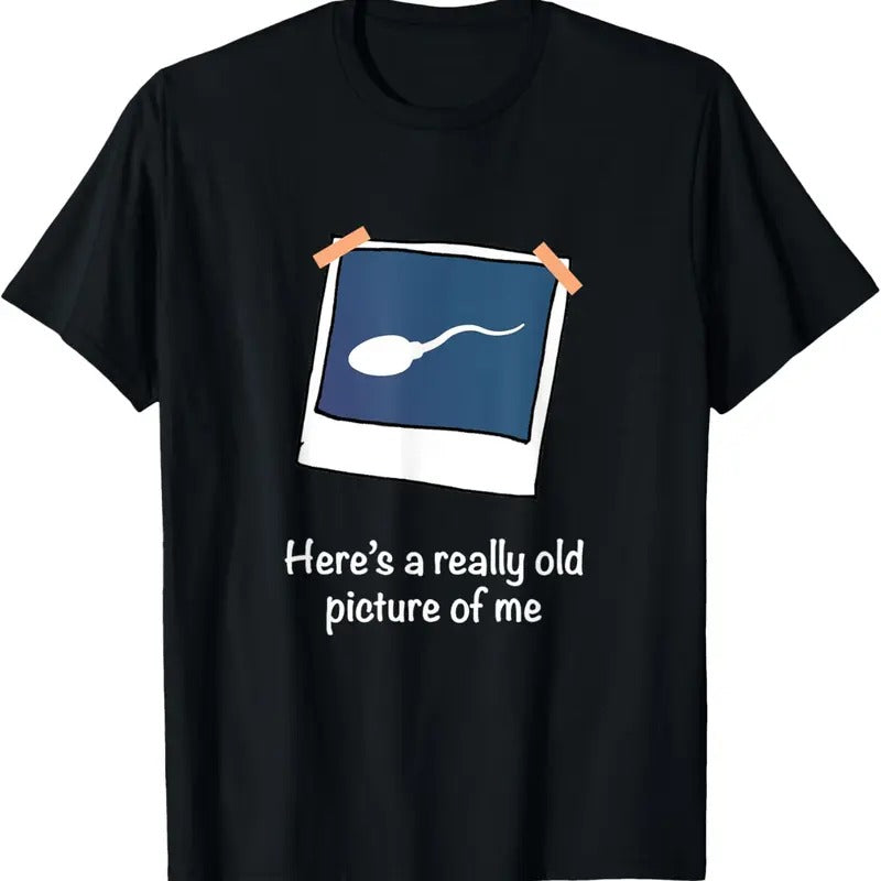 100% Cotton Here's A Really Old Picture Of Me Funny Sperm Gag Adult T-Shirt Hoodie Sweatshirt | PrintMintTees.com