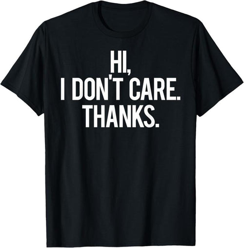 100% Cotton Hi, I dont care Thanks T Shirt Cool funny sarcastic gift tee T-Shirt Hoodie, Sweatshirt | PrintMintTees.com