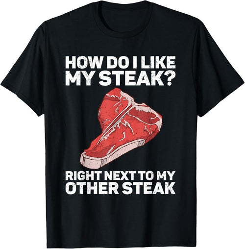 100% Cotton How Do I Like My Steak Raw Steak Meat Food Beef Cow Grilling T-Shirt Hoodie Sweatshirt | PrintMintTees.com