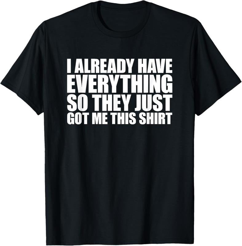 100% Cotton I Already Have Everything So They Just Got Me This Shirt Shirt Hoodie Sweatshirt