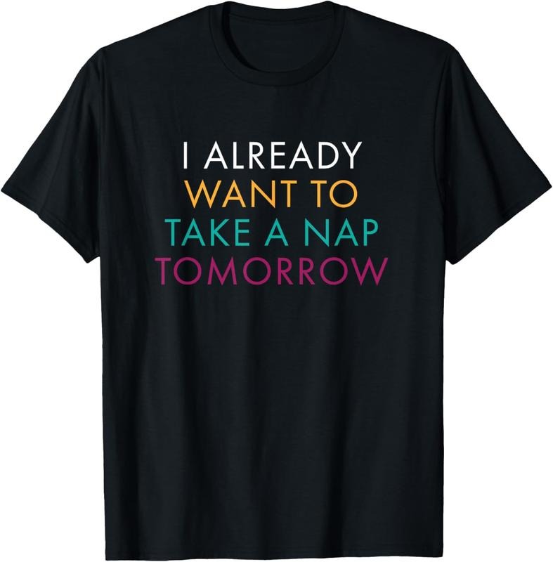 100% Cotton I Already Want To Take A Nap Tomorrow Tshirt Hoodie, Sweatshirt | PrintMintTees.com