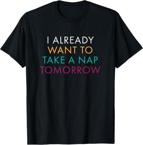 100% Cotton I Already Want To Take A Nap Tomorrow Tshirt Hoodie, Sweatshirt | PrintMintTees.com