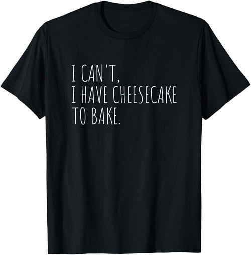 100% Cotton I Can't I Have Cheesecake To Bake Funny Baking Cakes T-Shirt Hoodie, Sweatshirt | PrintMintTees.com