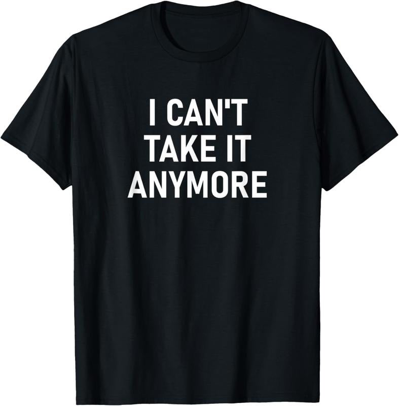 100% Cotton I Can'T Take Anymore Funny Jokes Sarcastic T-Shirts, Hoodie, Sweatshirt