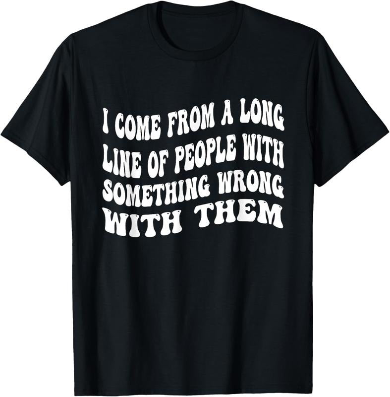 100% Cotton I Come From A Long Line Of People With Something Wrong Them T-Shirt Hoodie Sweatshirt | PrintMintTees.com
