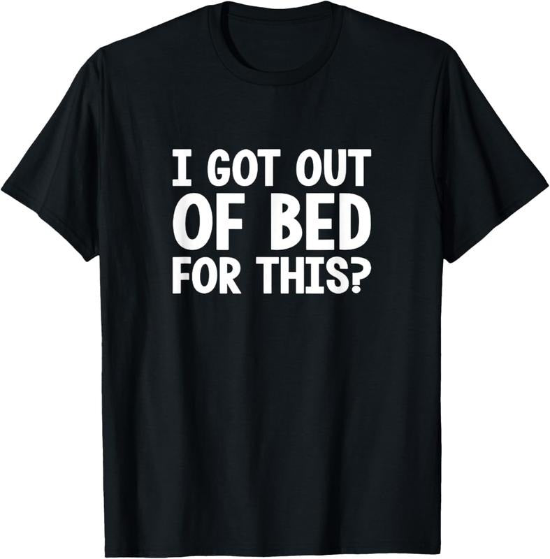 100% Cotton I GOT OUT OF BED FOR THIS ? T-Shirt Hoodie Sweatshirt | PrintMintTees.com