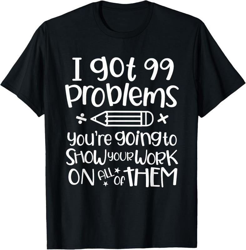 100% Cotton I Got 99 Problems Show Your Work Funny Math Science Teacher T-Shirt Hoodie, Sweatshirt | PrintMintTees.com