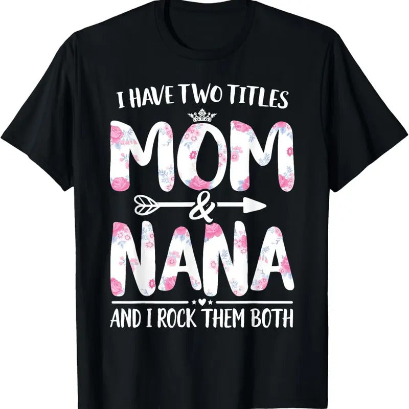 100% Cotton I Have Two Titles Mom And Nana Shirt Floral Funny Mother Day T-Shirt Hoodie, Sweatshirt | PrintMintTees.com