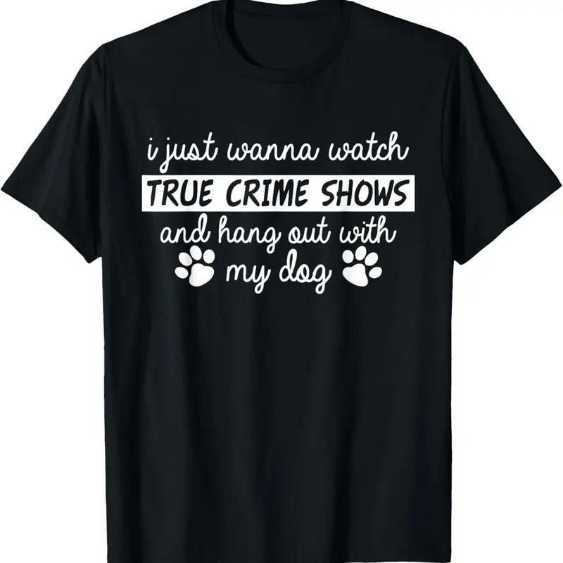 100% Cotton I Just Wanna Watch True Cime Shows And Hang Out With My Dog T-Shirt Hoodie Sweatshirt | PrintMintTees.com