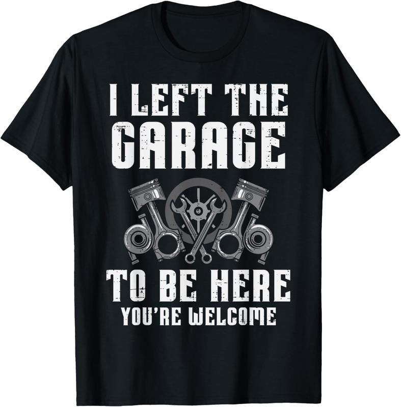 100% Cotton I Left The Garage To Be Here Funny Auto Car Mechanic Men T-Shirt Hoodie Sweatshirt | PrintMintTees.com