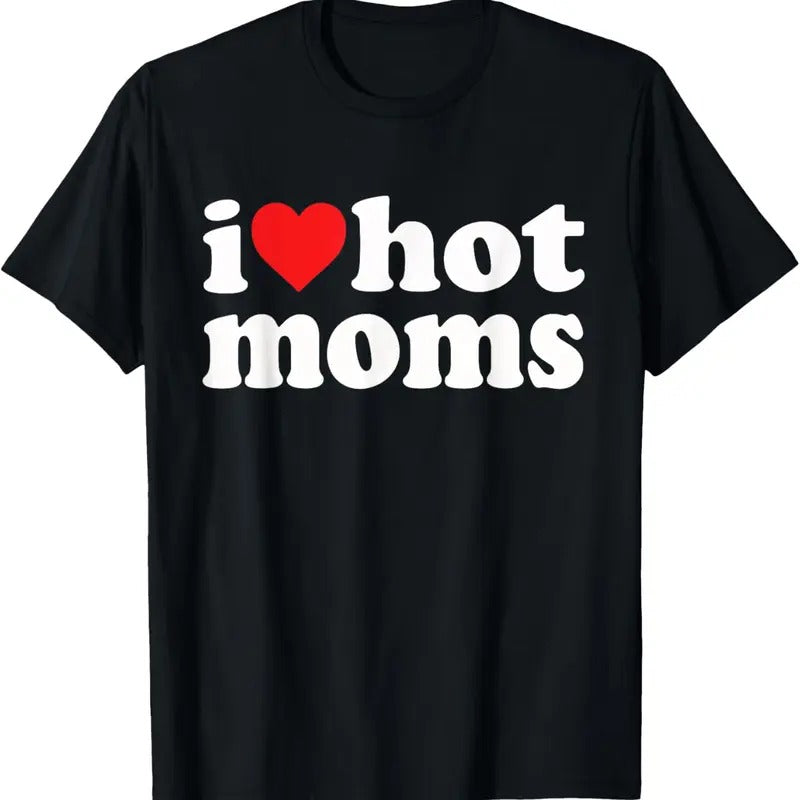 100% Cotton I Love Hot Moms I Heart Hot Moms Funny T-Shirts, Hoodie, Sweatshirt