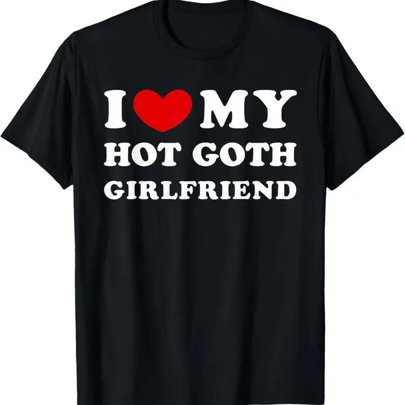 100% Cotton I Love My Hot Goth Girlfriend I Heart My Goth Girlfriend T-Shirts, Hoodie, Sweatshirt
