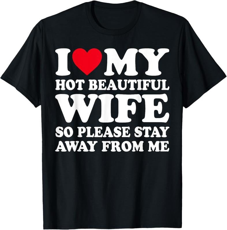100% Cotton I Love My Hot Wife So Please Stay Away Me T Shirtstyle{N002}2 Shirt Hoodie Sweatshirt