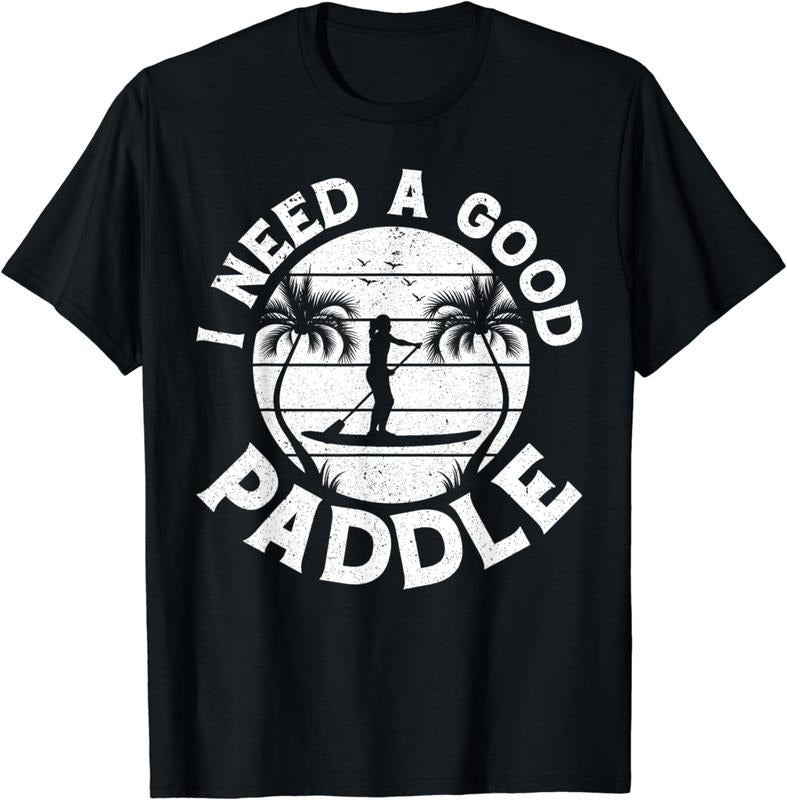 [100% Cotton]I Need A Good Paddle SUP Water Sports Stand Up Paddleboard T-Shirt Hoodie Sweatshirt | PrintMintTees.com