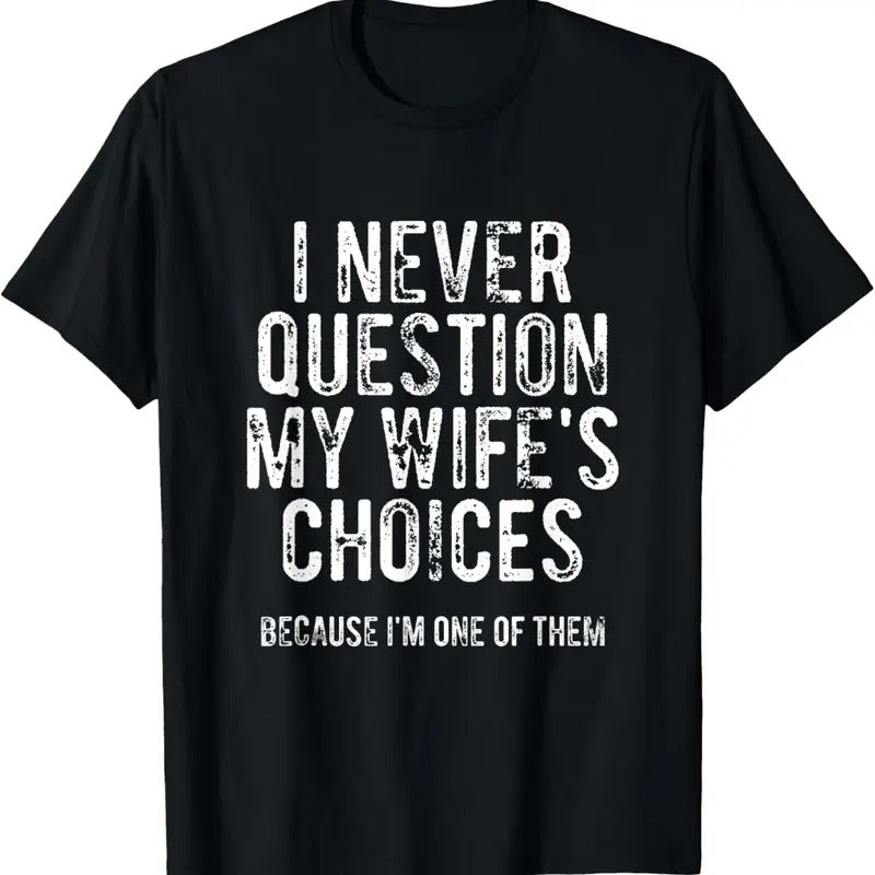 100% Cotton I Never Question My Wife'S Choices Because I'M One Them T Shirtstyle{N002}2 Shirt Hoodie Sweatshirt