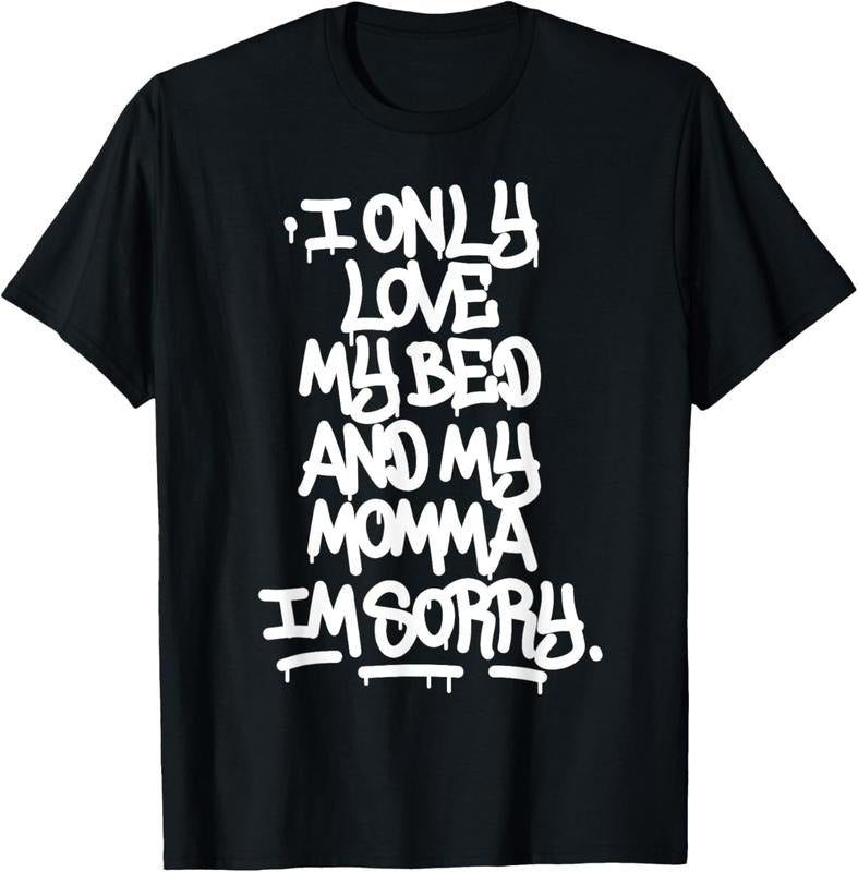 100% Cotton I Only Love My Bed And My Momma I'm Sorry Graffiti Shirt T-Shirt Hoodie, Sweatshirt | PrintMintTees.com