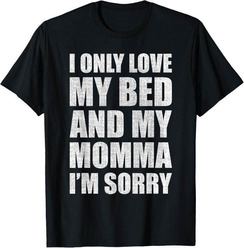 100% Cotton I Only Love My Bed My Momma I'M Sorry Shirt T-Shirts, Hoodie, Sweatshirt