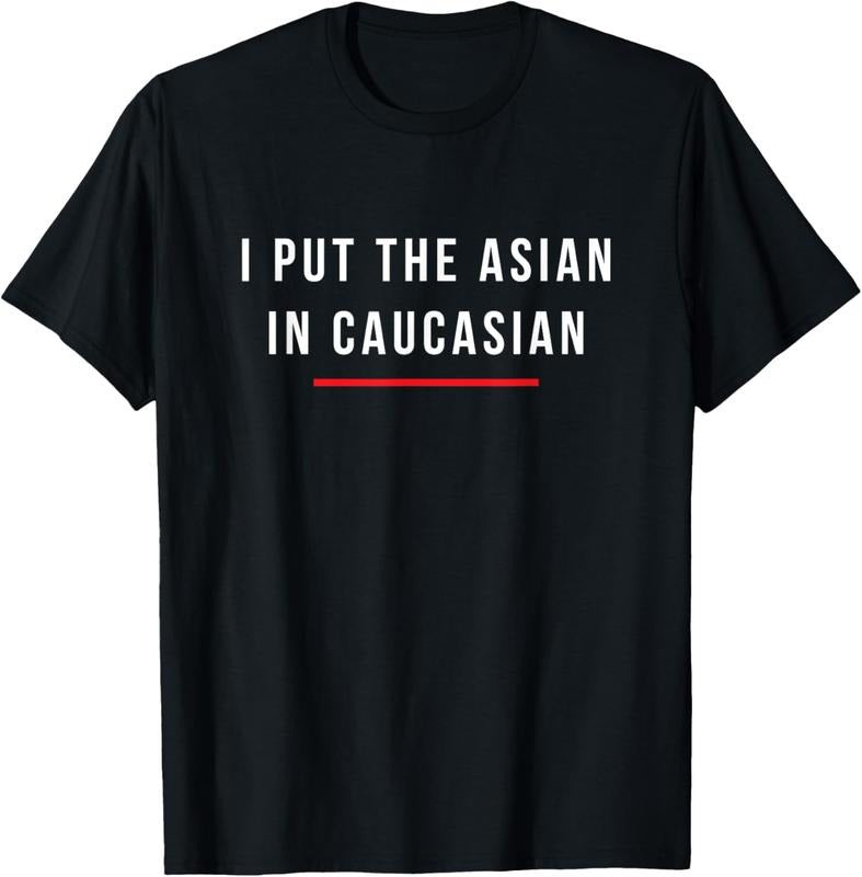 100% Cotton I Put The Asian In Caucasian Funny Gift T-Shirt Hoodie Sweatshirt | PrintMintTees.com