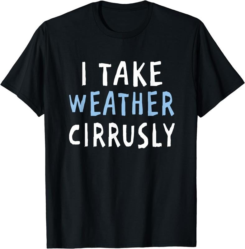 [100% Cotton]I Take Weather Cirrusly - Funny Meteorology T-Shirt Hoodie Sweatshirt | PrintMintTees.com
