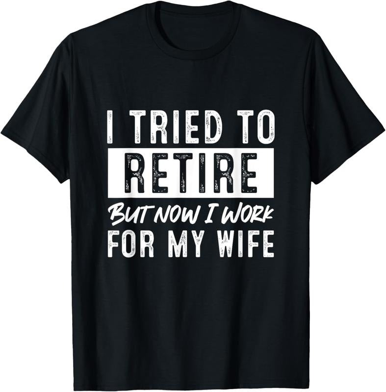 100% Cotton I Tried To Retire But Now I Work For My Wife Retirement T-Shirt Hoodie Sweatshirt | PrintMintTees.com