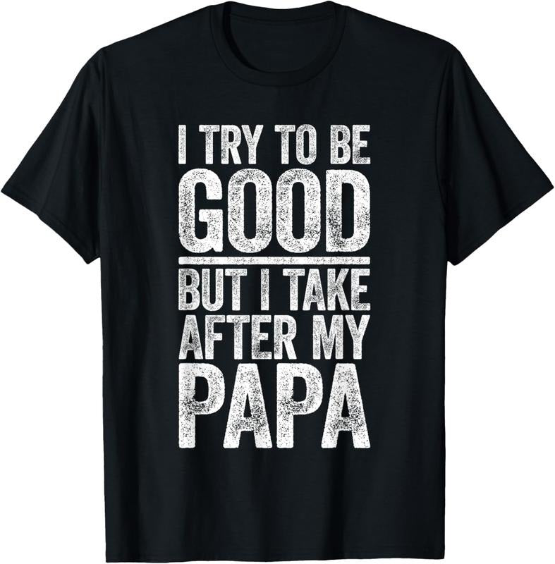 100% Cotton I Try To Be Good But I Take After My Papa T-Shirt  Shirt T-Shirt Hoodie Sweatshirt | PrintMintTees.com