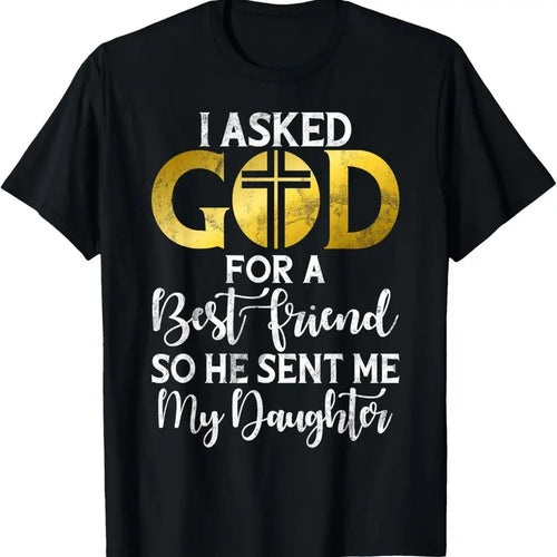 100% Cotton I asked God for a best Friend so he sent me my Daughter T-Shirt Hoodie Sweatshirt | PrintMintTees.com