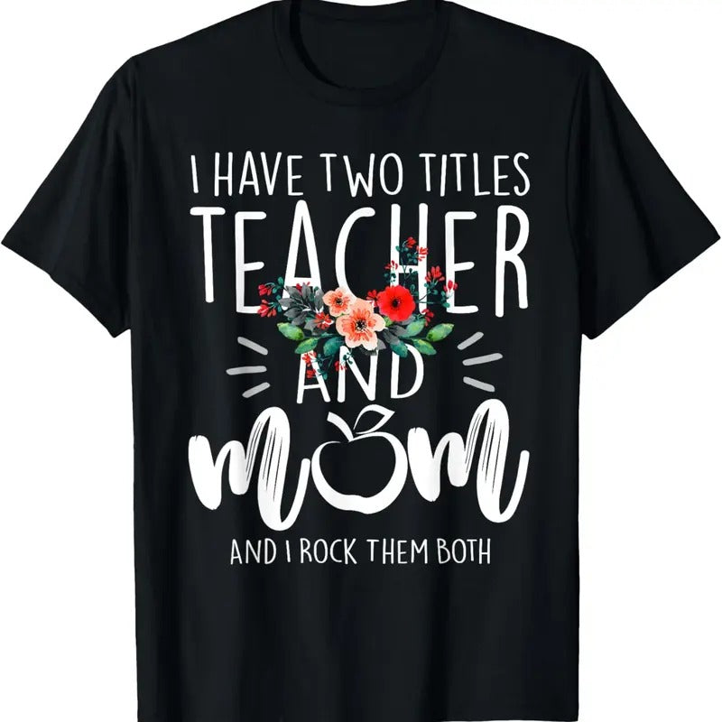 100% Cotton I have two titles Teacher and Mom I rock them both Floral T-Shirt Hoodie Sweatshirt | PrintMintTees.com