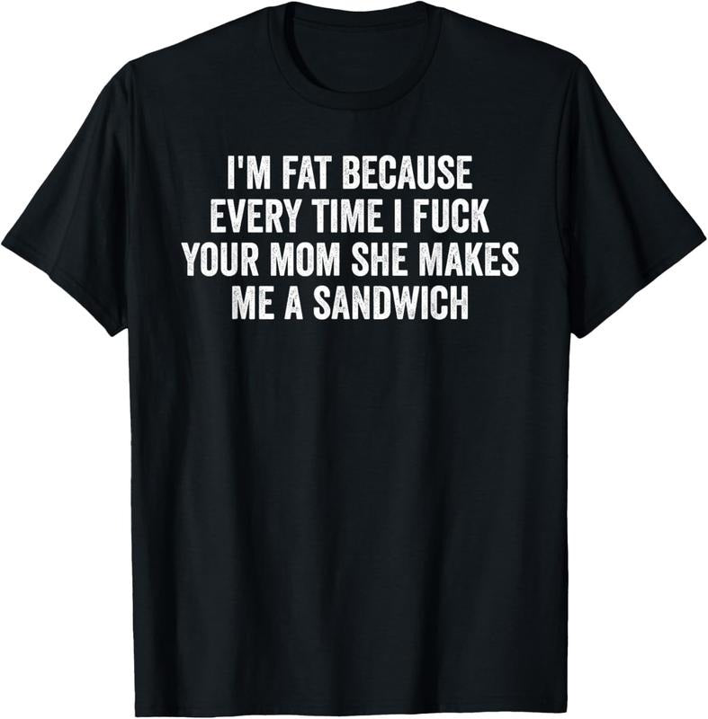 100% Cotton I'm Fat Because I Fuck Your Mom Sandwich Fucking Sex T-Shirt Hoodie Sweatshirt | PrintMintTees.com