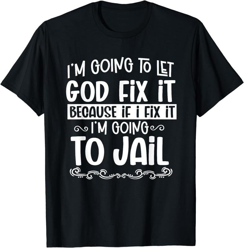 [100% Cotton]I'm Going To Let God Fix It Because I'm Going To Jail Funny T-Shirt Hoodie Sweatshirt | PrintMintTees.com