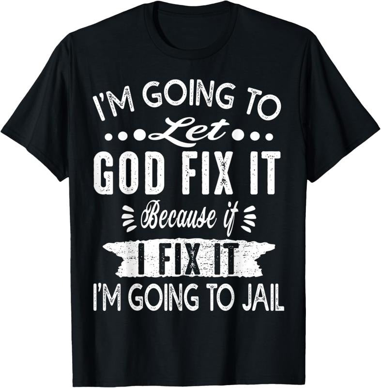 100% Cotton I'm Going To Let God Fix It Because If I Did I'm Going Jail T-Shirt Hoodie Sweatshirt | PrintMintTees.com
