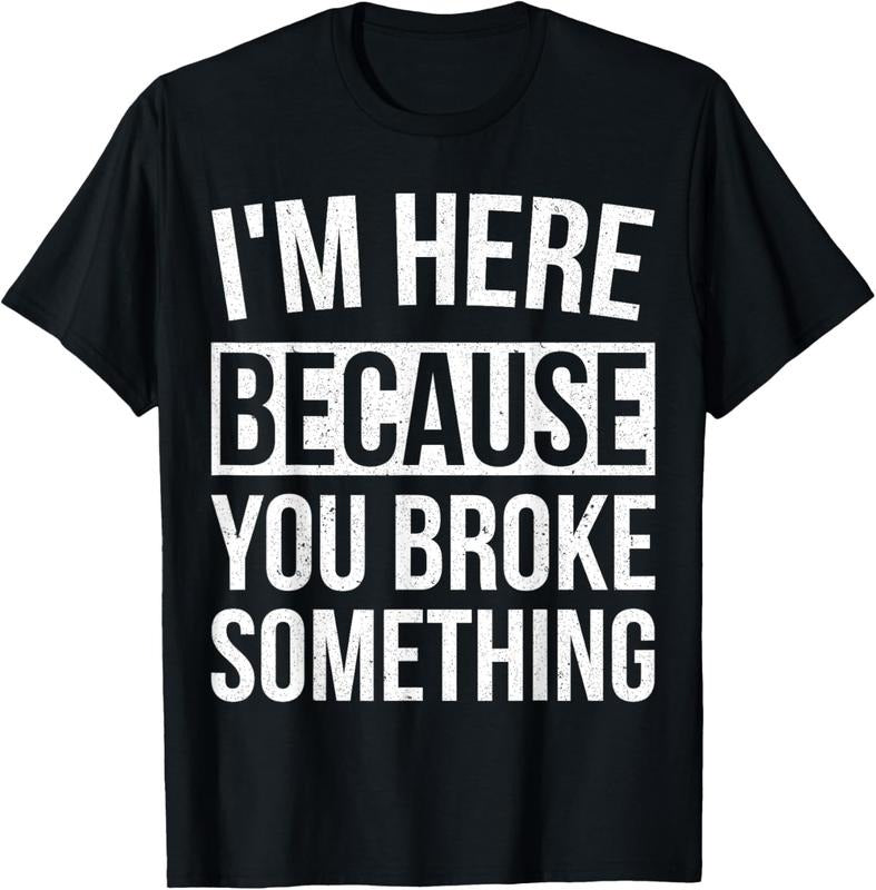 100% Cotton I'M Here Because You Broke Something Funny Mechanic T-Shirts, Hoodie, Sweatshirt