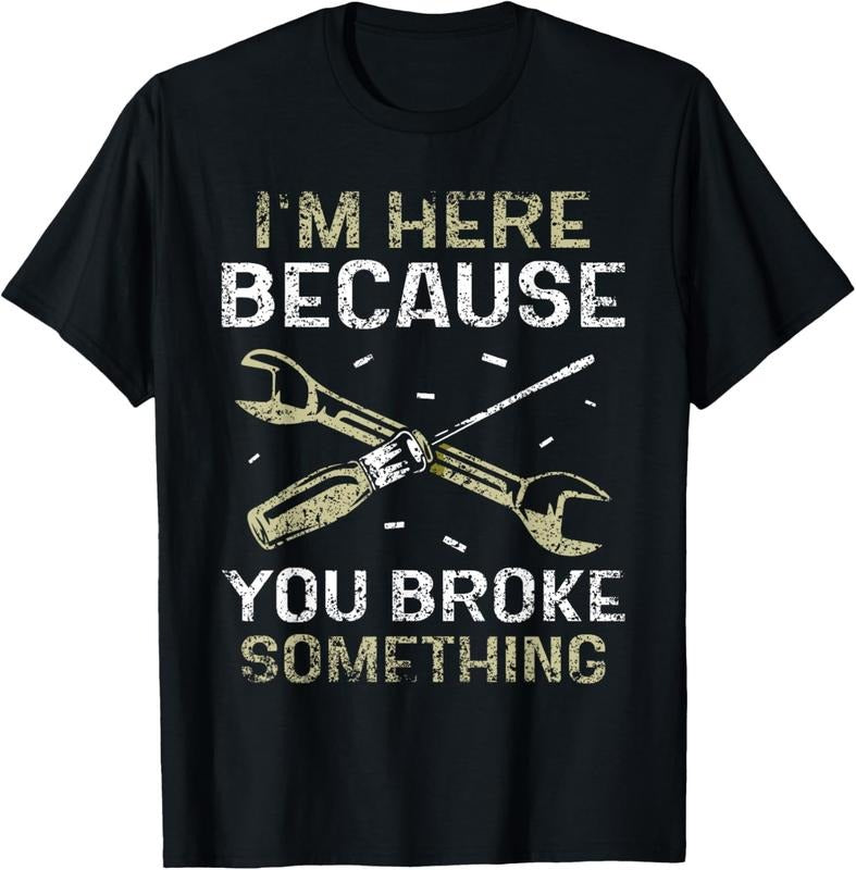 100% Cotton I'm Here Because You Broke Something Mr Fix It Fixing T-Shirt Hoodie Sweatshirt | PrintMintTees.com