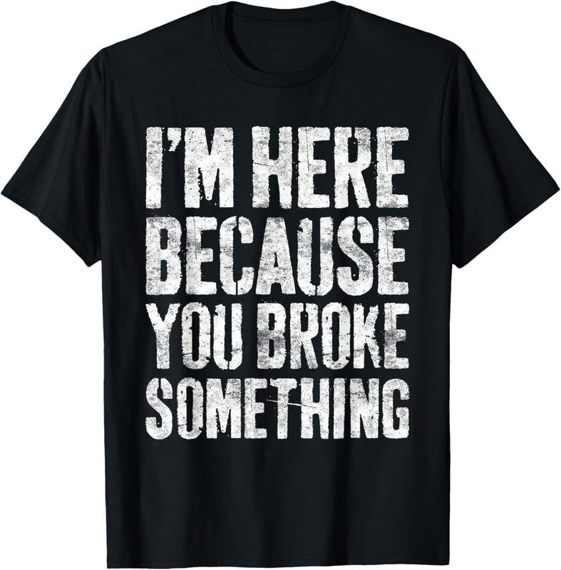 100% Cotton I'm Here Because You Broke Something T-Shirt Mechanic Shirt T-Shirt Hoodie Sweatshirt | PrintMintTees.com