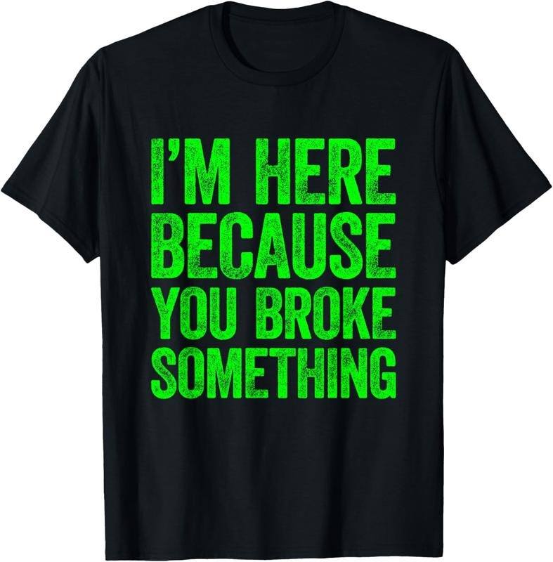 100% Cotton I'm Here Because You Broke Something T-Shirt Hoodie, Sweatshirt | PrintMintTees.com