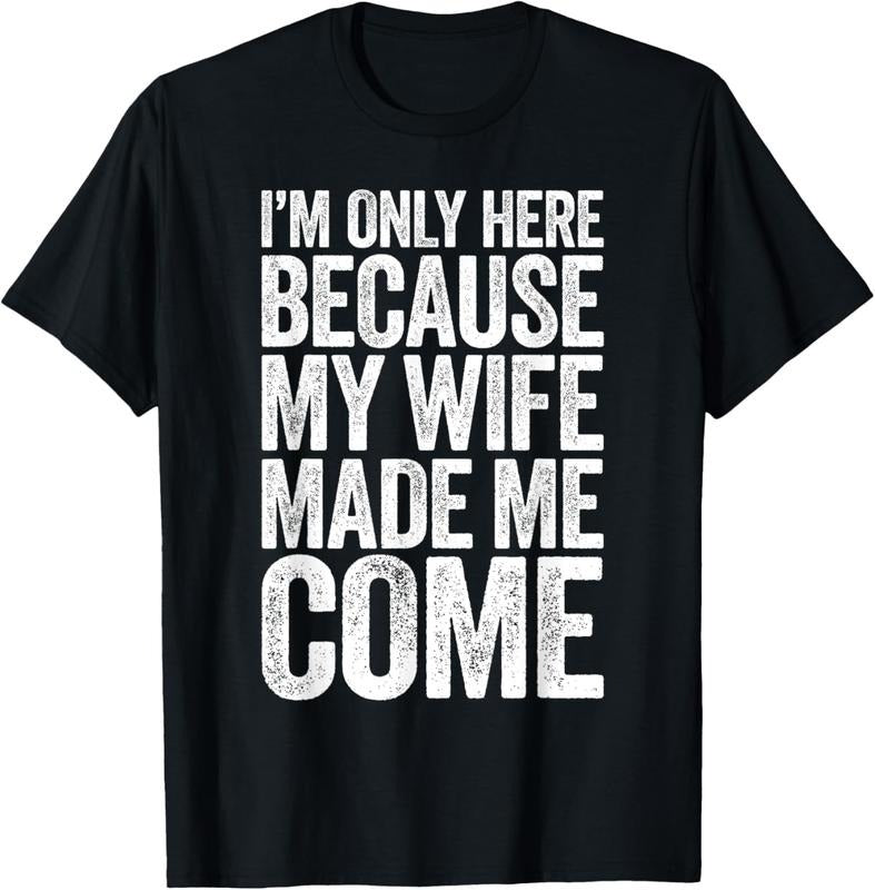 100% Cotton I'M Only Here Because My Wife Made Me Come T-Shirts, Hoodie, Sweatshirt