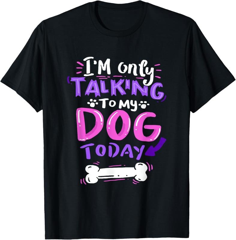 100% Cotton I'm Only Talking To My Dog Today T-Shirt - Dog Lover Gift T-Shirt Hoodie, Sweatshirt | PrintMintTees.com