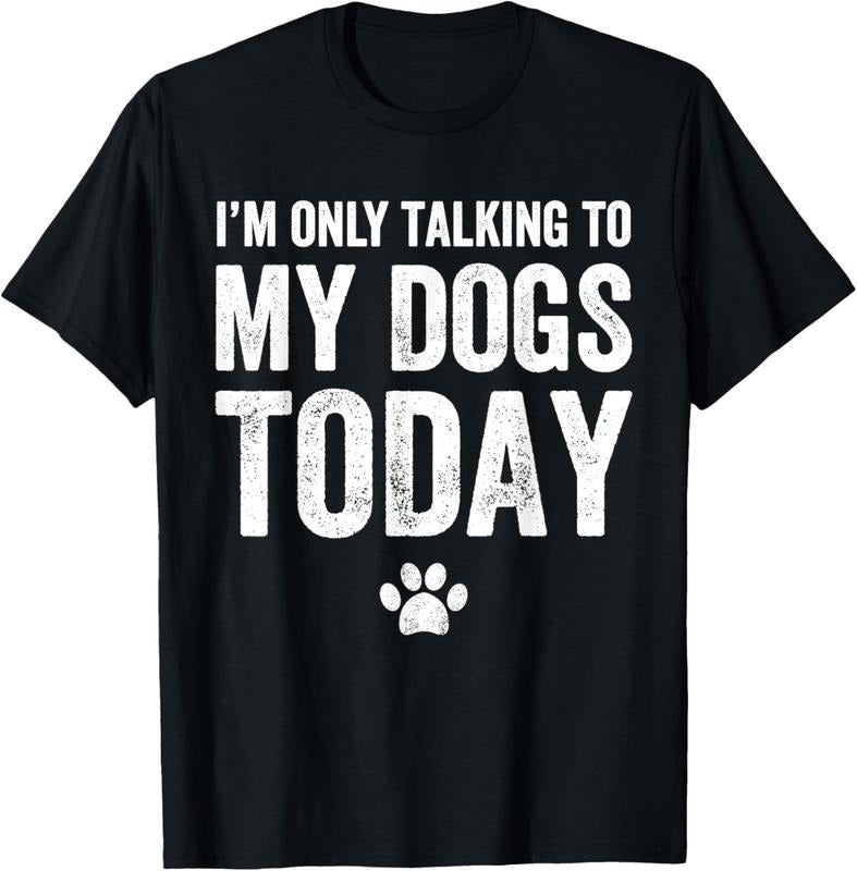 100% Cotton I'm Only Talking To My Dogs Today T-Shirt - Dog Lover Tee T-Shirt Hoodie Sweatshirt | PrintMintTees.com