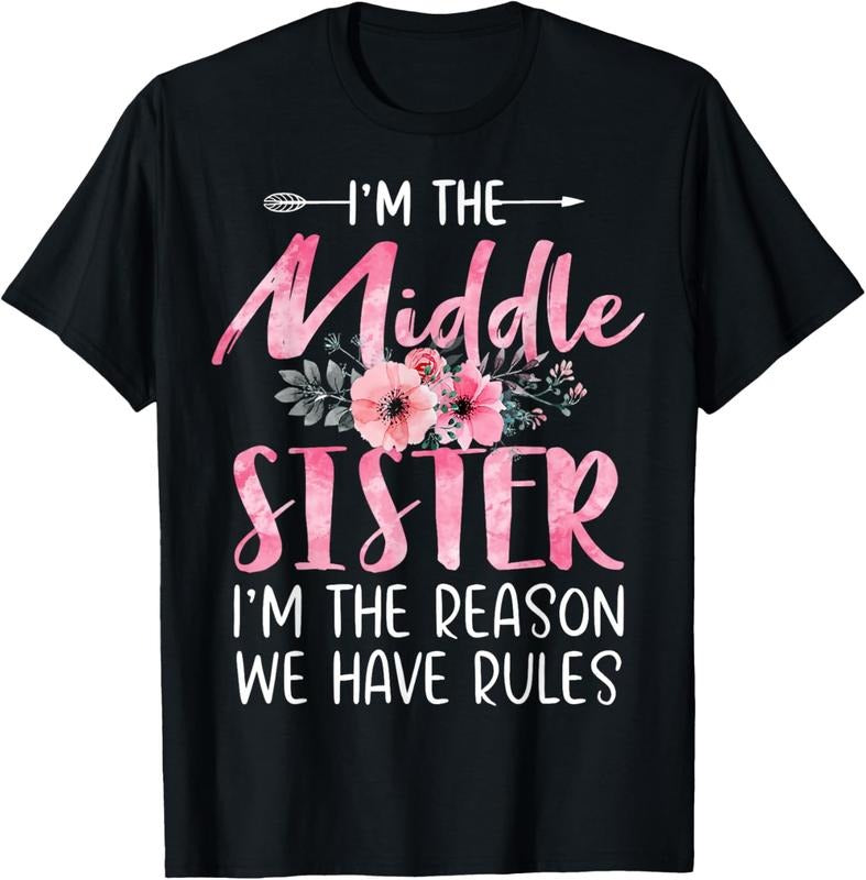 100% Cotton I'm The Middle Sister I Am Reason We Have Rules Floral Cute T-Shirt Hoodie Sweatshirt | PrintMintTees.com